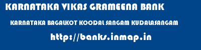 KARNATAKA VIKAS GRAMEENA BANK  KARNATAKA BAGALKOT KOODAL SANGAM KUDALASANGAM  banks information 